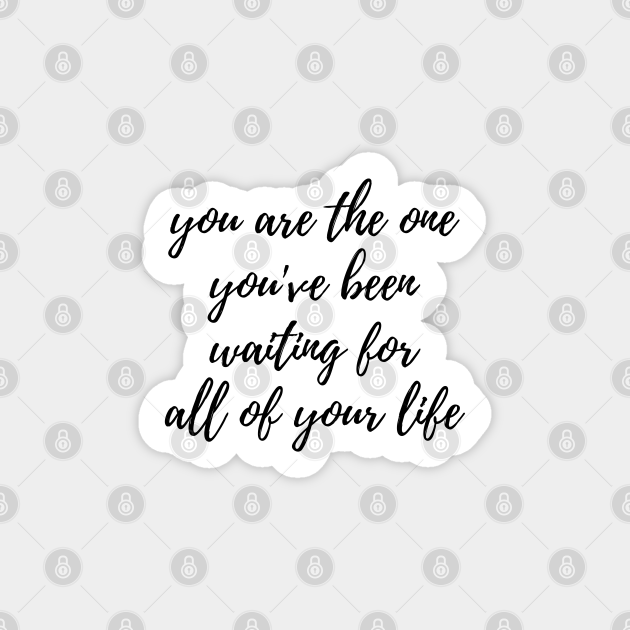 You are the one youve been waiting for you are the one youve been